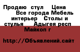 Продаю  стул  › Цена ­ 4 000 - Все города Мебель, интерьер » Столы и стулья   . Адыгея респ.,Майкоп г.